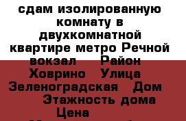 сдам изолированную комнату в двухкомнатной квартире метро Речной вокзал,  › Район ­ Ховрино › Улица ­ Зеленоградская › Дом ­ 23/1 › Этажность дома ­ 17 › Цена ­ 15 000 - Московская обл., Москва г. Недвижимость » Квартиры аренда   . Московская обл.